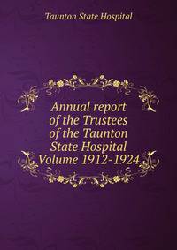 Annual report of the Trustees of the Taunton State Hospital Volume 1912-1924