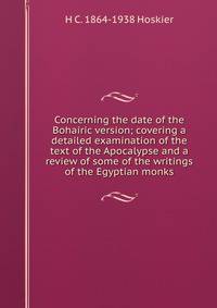 Concerning the date of the Bohairic version; covering a detailed examination of the text of the Apocalypse and a review of some of the writings of the Egyptian monks