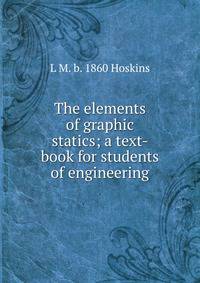 The elements of graphic statics; a text-book for students of engineering
