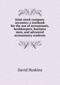 Joint stock company accounts; a textbook for the use of accountants, bookkeepers, business men, and advanced accountancy students