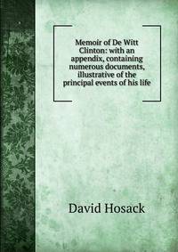 Memoir of De Witt Clinton: with an appendix, containing numerous documents, illustrative of the principal events of his life