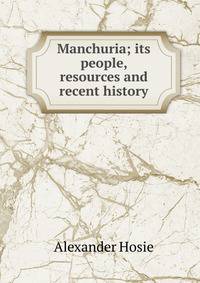 Manchuria; its people, resources and recent history
