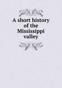 A short history of the Mississippi valley
