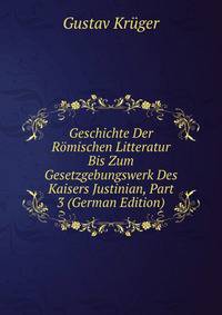 Geschichte Der Romischen Litteratur Bis Zum Gesetzgebungswerk Des Kaisers Justinian, Part 3 (German Edition)