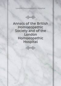 Annals of the British Homoeopathic Society and of the London Homoeopathic Hospital
