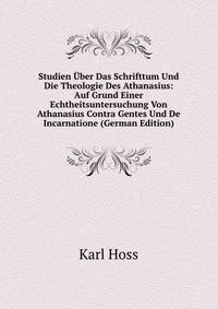 Studien Uber Das Schrifttum Und Die Theologie Des Athanasius: Auf Grund Einer Echtheitsuntersuchung Von Athanasius Contra Gentes Und De Incarnatione (German Edition)