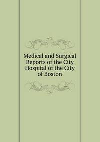 Medical and Surgical Reports of the City Hospital of the City of Boston