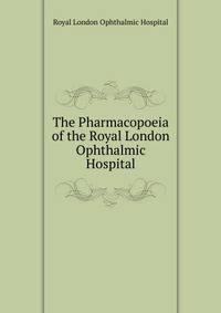The Pharmacopoeia of the Royal London Ophthalmic Hospital