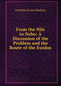 From the Nile to Nebo: A Discussion of the Problem and the Route of the Exodus