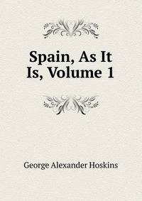 Spain, As It Is, Volume 1
