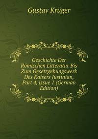 Geschichte Der R?mischen Litteratur Bis Zum Gesetzgebungswerk Des Kaisers Justinian, Part 4, issue 1 (German Edition)