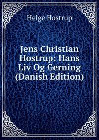 Jens Christian Hostrup: Hans Liv Og Gerning (Danish Edition)