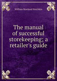 The manual of successful storekeeping; a retailer's guide