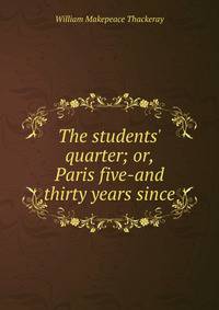 The students' quarter; or, Paris five-and thirty years since