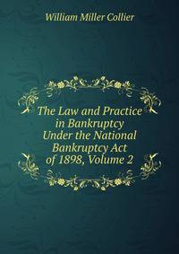 The Law and Practice in Bankruptcy Under the National Bankruptcy Act of 1898, Volume 2