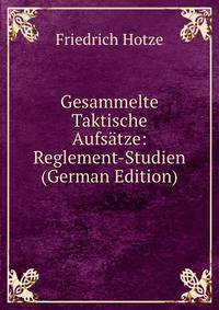 Gesammelte Taktische Aufsatze: Reglement-Studien (German Edition)