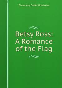Betsy Ross: A Romance of the Flag