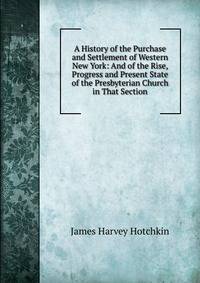 A History of the Purchase and Settlement of Western New York: And of the Rise, Progress and Present State of the Presbyterian Church in That Section