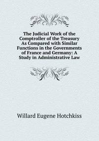 The Judicial Work of the Comptroller of the Treasury As Compared with Similar Functions in the Governments of France and Germany: A Study in Administrative Law