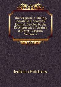 The Virginias, a Mining, Industrial &amp; Scientific Journal, Devoted to the Development of Virginia and West Virginia, Volume 5