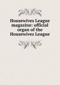 Housewives League magazine: official organ of the Housewives League