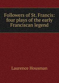 Followers of St. Francis: four plays of the early Franciscan legend