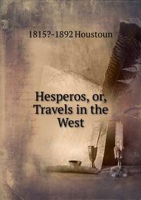 Hesperos, or, Travels in the West.