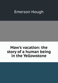 Maw's vacation: the story of a human being in the Yellowstone