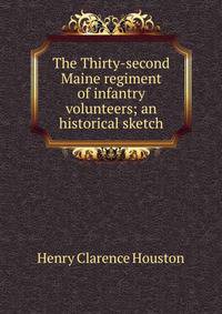 The Thirty-second Maine regiment of infantry volunteers; an historical sketch