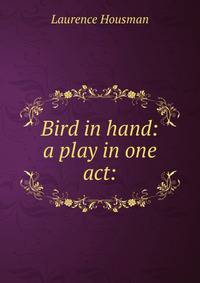 Bird in hand: a play in one act: