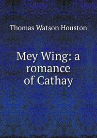 Mey Wing: a romance of Cathay
