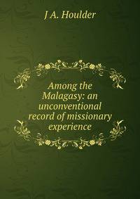 Among the Malagasy: an unconventional record of missionary experience