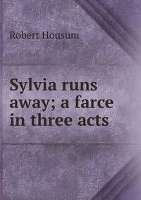 Sylvia runs away; a farce in three acts