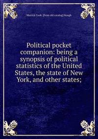 Political pocket companion: being a synopsis of political statistics of the United States, the state of New York, and other states;