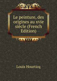 Le peinture, des origines au xvie siecle (French Edition)