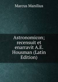 Astronomicon; recensuit et enarravit A.E. Housman (Latin Edition)