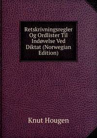 Retskrivningsregler Og Ordlister Til Indovelse Ved Diktat (Norwegian Edition)