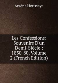 Les Confessions: Souvenirs D'un Demi-Si?cle : 1830-80, Volume 2 (French Edition)