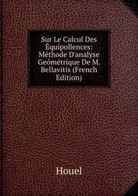 Sur Le Calcul Des ?quipollences: M?thode D'analyse Ge?m?trique De M. Bellavitis (French Edition)