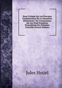 Essai Critique Sur Les Principes Fondamentaux De La G?om?trie ?l?mentaire: Ou Commentaire Sur Les Xxxii Premi?res Propositions Des ?l?ments D'euclide (French Edition)