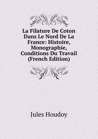 La Filature De Coton Dans Le Nord De La France: Histoire, Monographie, Conditions Du Travail (French Edition)