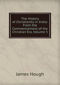 The History of Christianity in India: From the Commencement of the Christian Era, Volume 5