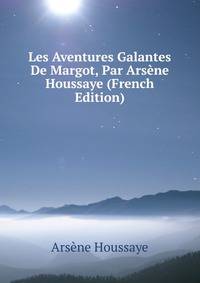 Les Aventures Galantes De Margot, Par Arsene Houssaye (French Edition)