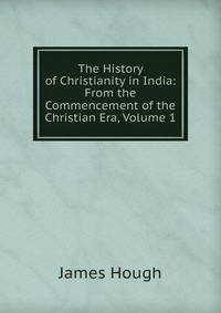 The History of Christianity in India: From the Commencement of the Christian Era, Volume 1