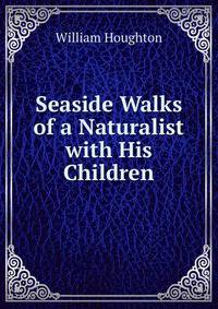 Seaside Walks of a Naturalist with His Children