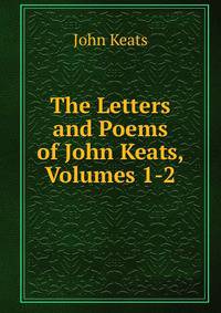 The Letters and Poems of John Keats, Volumes 1-2