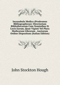 Incunabula Medica (Prodromus Bibliographicus): Directorium Bibliothecarum Cum Nominibus Et Locis Earum, Quae Viginti Vel Plura Medicorum Librorum . Auctorum Ordine Dispositum (Italian Edition)