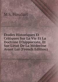 ?tudes Historiques Et Critiques Sur La Vie Et La Doctrine D'hippocrate, Et Sur L'?tat De La M?decine Avant Lui (French Edition)