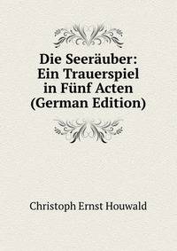 Die Seerauber: Ein Trauerspiel in Funf Acten (German Edition)