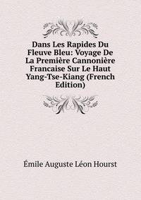 Dans Les Rapides Du Fleuve Bleu: Voyage De La Premiere Cannoniere Francaise Sur Le Haut Yang-Tse-Kiang (French Edition)